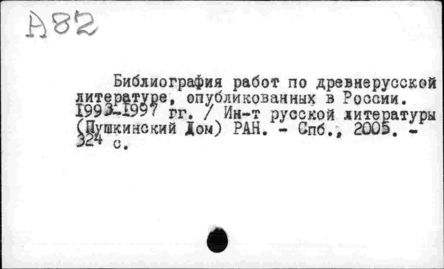 ﻿
Библиография работ по древнерусской литературе, опубликованных в России. 199Х.-Е997 гг. / Ин-т русской литературы ^шкинский јом) РАН. - Спб.» 200э. -